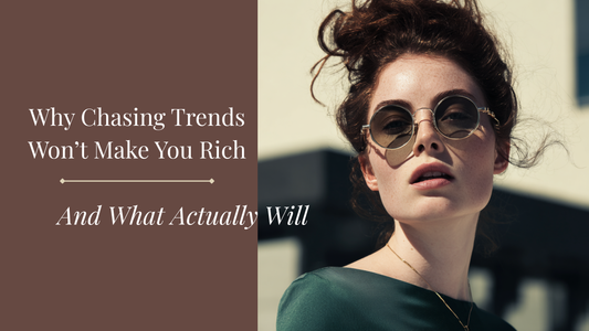 Why Chasing Trends Won’t Make You Rich - And What Actually Will